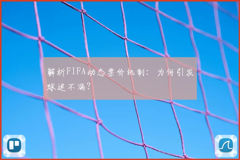 解析FIFA动态票价机制：为何引发球迷不满？