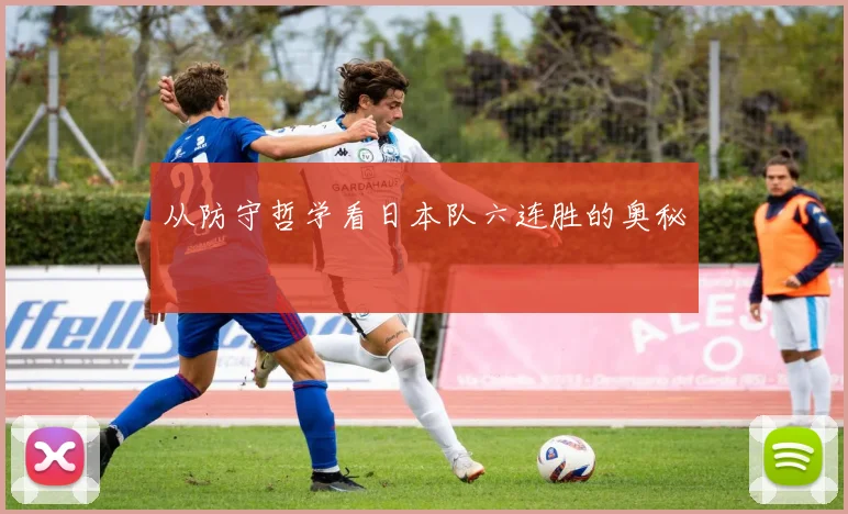 从防守哲学看日本队六连胜的奥秘