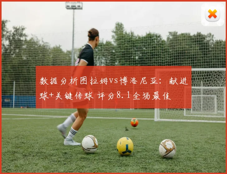 数据分析图拉姆vs博洛尼亚:献进球+关键传球 评分8.1全场最佳